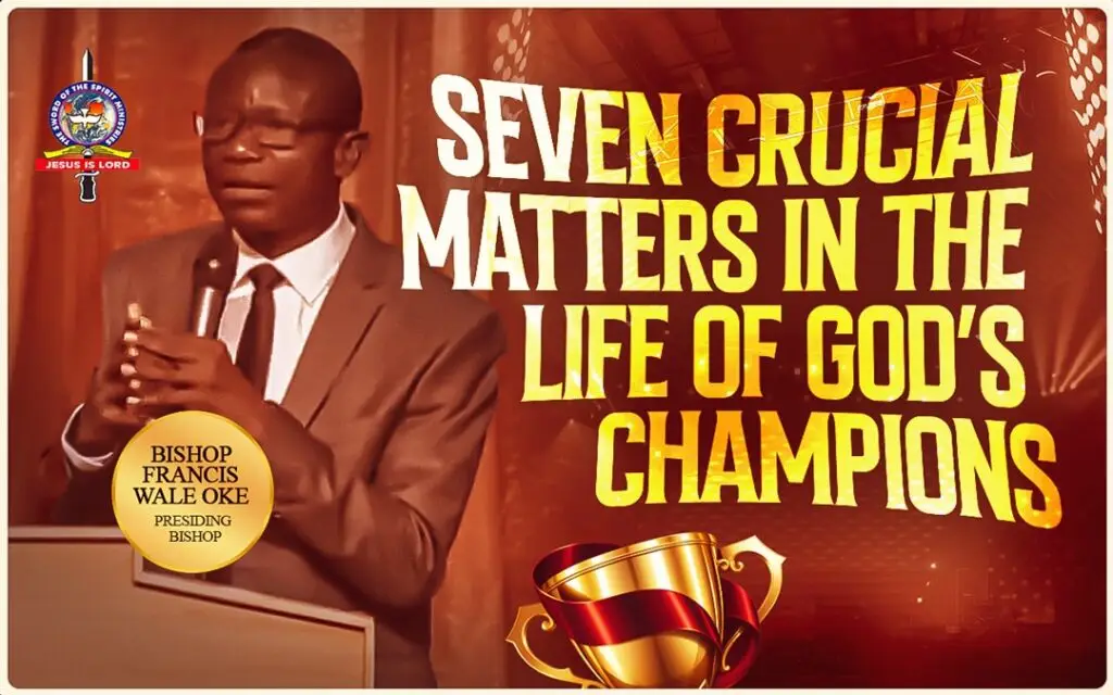 Seven Crucial Matters In the Life of God’s Champions | Bishop Francis Wale Oke